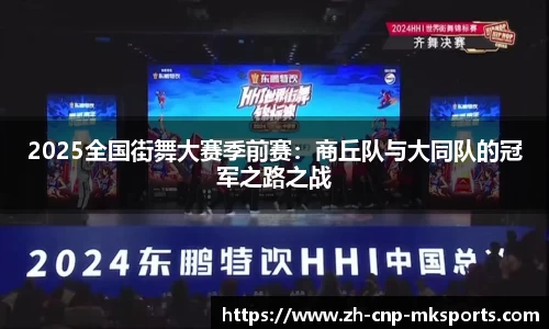 2025全国街舞大赛季前赛：商丘队与大同队的冠军之路之战