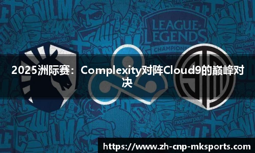 2025洲际赛：Complexity对阵Cloud9的巅峰对决