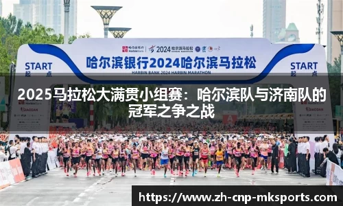 2025马拉松大满贯小组赛：哈尔滨队与济南队的冠军之争之战